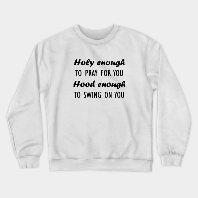 holy enough to pray for you hood enough Crewneck Sweatshirt by Souna's Store